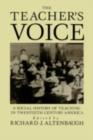 The Teacher's Voice : A Social History Of Teaching In 20th Century America - eBook