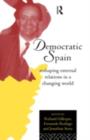 Democratic Spain : Reshaping External Relations in a Changing World - eBook