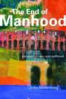 The End of Manhood : Parables on Sex and Selfhood - eBook