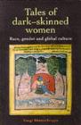 Tales Of Dark Skinned Women : Race, Gender And Global Culture - Gargi Bhattacharyya