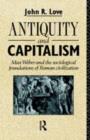 Antiquity and Capitalism : Max Weber and the Sociological Foundations of Roman Civilization - John R. Love