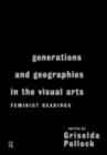 Generations and Geographies in the Visual Arts: Feminist Readings - eBook