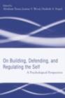 Building, Defending, and Regulating the Self : A Psychological Perspective - eBook