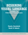 Designing Visual Language : Strategies for Professional Communicators (Part of the Allyn & Bacon Series in Technical Communication) - Book