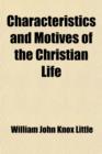Characteristics and Motives of the Christian Life; Ten Sermons Preached in Manchester Cathedral in Lent and Advent, 1877 - Book