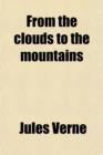 From the Clouds to the Mountains; Comprising Narratives of Strange Adventures by Air, Land, and Water - Book