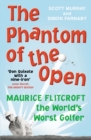 The Phantom of the Open : Maurice Flitcroft, the World's Worst Golfer - NOW A MAJOR FILM STARRING MARK RYLANCE - Book