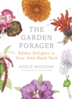 The Garden Forager : Edible Delights in Your Own Back Yard - Book
