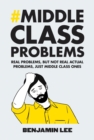 Middle Class Problems : Problems but not real actual problems, just middle class ones - Book