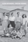 Alien Neighbors, Foreign Friends : Asian Americans, Housing, and the Transformation of Urban California - Book