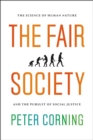 The Fair Society : The Science of Human Nature and the Pursuit of Social Justice - Book
