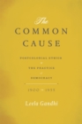 The Common Cause : Postcolonial Ethics and the Practice of Democracy, 1900-1955 - Book