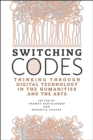 Switching Codes : Thinking Through Digital Technology in the Humanities and the Arts - Book