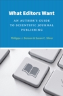 What Editors Want : An Author's Guide to Scientific Journal Publishing - Book