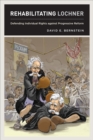 Rehabilitating Lochner : Defending Individual Rights against Progressive Reform - eBook