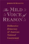 The Mild Voice of Reason : Deliberative Democracy and American National Government - Book