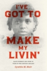 I've Got to Make My Livin' : Black Women's Sex Work in Turn-of-the-Century Chicago - Book