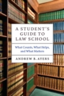 A Student's Guide to Law School : What Counts, What Helps, and What Matters - Book