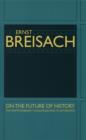 On the Future of History : The Postmodernist Challenge and Its Aftermath - Breisach Ernst Breisach