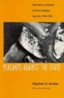Peasants Against the State : The Politics of Market Control in Bugisu, Uganda, 1900-1983 - Book