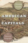American Capitals : A Historical Geography - Book