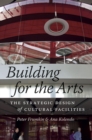 Building for the Arts : The Strategic Design of Cultural Facilities - Book