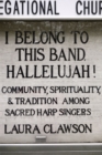 I Belong to This Band, Hallelujah! : Community, Spirituality, and Tradition among Sacred Harp Singers - Book