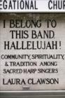 I Belong to This Band, Hallelujah! : Community, Spirituality, and Tradition among Sacred Harp Singers - eBook