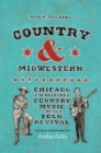Country and Midwestern : Chicago in the History of Country Music and the Folk Revival - Book