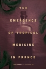 The Emergence of Tropical Medicine in France - Book