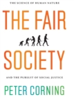 The Fair Society : The Science of Human Nature and the Pursuit of Social Justice - Corning Peter Corning