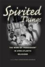 Spirited Things : The Work of "Possession" in Afro-Atlantic Religions - Book