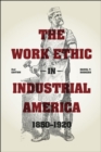 The Work Ethic in Industrial America 1850-1920 : Second Edition - Book