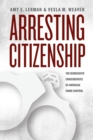Arresting Citizenship : The Democratic Consequences of American Crime Control - Book