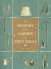 A History of the Garden in Fifty Tools - Laws Bill Laws