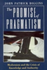 The Promise of Pragmatism : Modernism and the Crisis of Knowledge and Authority - Book