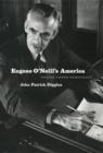 Eugene O'Neill's America : Desire Under Democracy - Diggins John Patrick Diggins