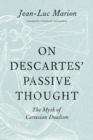 On Descartes' Passive Thought : The Myth of Cartesian Dualism - Book