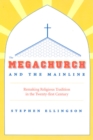 The Megachurch and the Mainline : Remaking Religious Tradition in the Twenty-first Century - Book