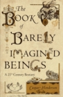 The Book of Barely Imagined Beings : A 21st Century Bestiary - Book