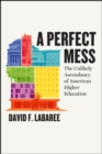 A Perfect Mess : The Unlikely Ascendancy of American Higher Education - Book