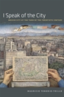 I Speak of the City : Mexico City at the Turn of the Twentieth Century - Book