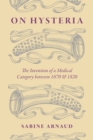 On Hysteria : The Invention of a Medical Category between 1670 and 1820 - Book