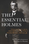 The Essential Holmes : Selections from the Letters, Speeches, Judicial Opinions, and Other Writings of Oliver Wendell Holmes, Jr. - Holmes Oliver Wendell Holmes