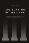 Legislating in the Dark : Information and Power in the House of Representatives - Book