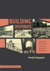Building Histories : The Archival and Affective Lives of Five Monuments in Modern Delhi - Book