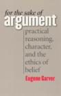 For the Sake of Argument : Practical Reasoning, Character, and the Ethics of Belief - Book