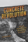 Concrete Revolution : Large Dams, Cold War Geopolitics, and the US Bureau of Reclamation - Book