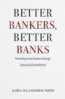 Better Bankers, Better Banks : Promoting Good Business through Contractual Commitment - Book