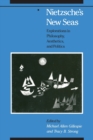Nietzsche's New Seas : Explorations in Philosophy, Aesthetics, and Politics - Book